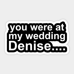 you were at my wedding Denise Sticker